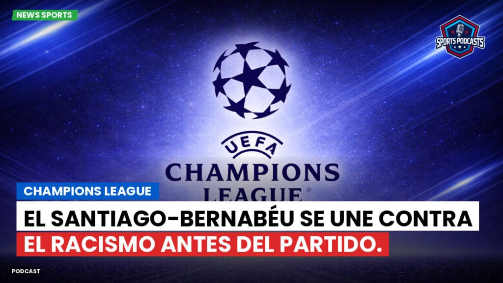 Champions League Podcast: El Santiago-Bernabéu se une contra el racismo antes del partido.