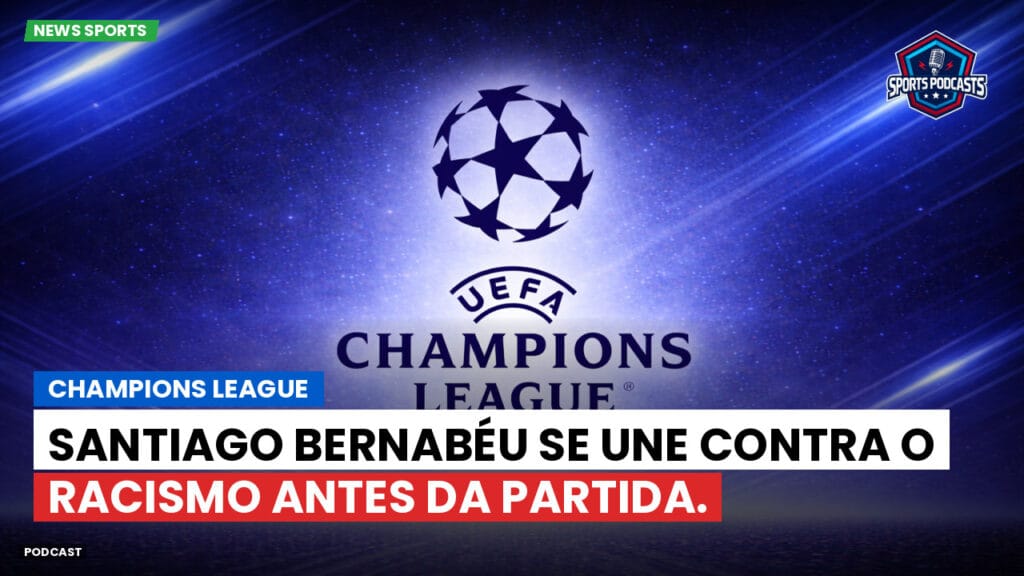 Champions League Podcast: Santiago Bernabéu se une contra o racismo antes da partida.