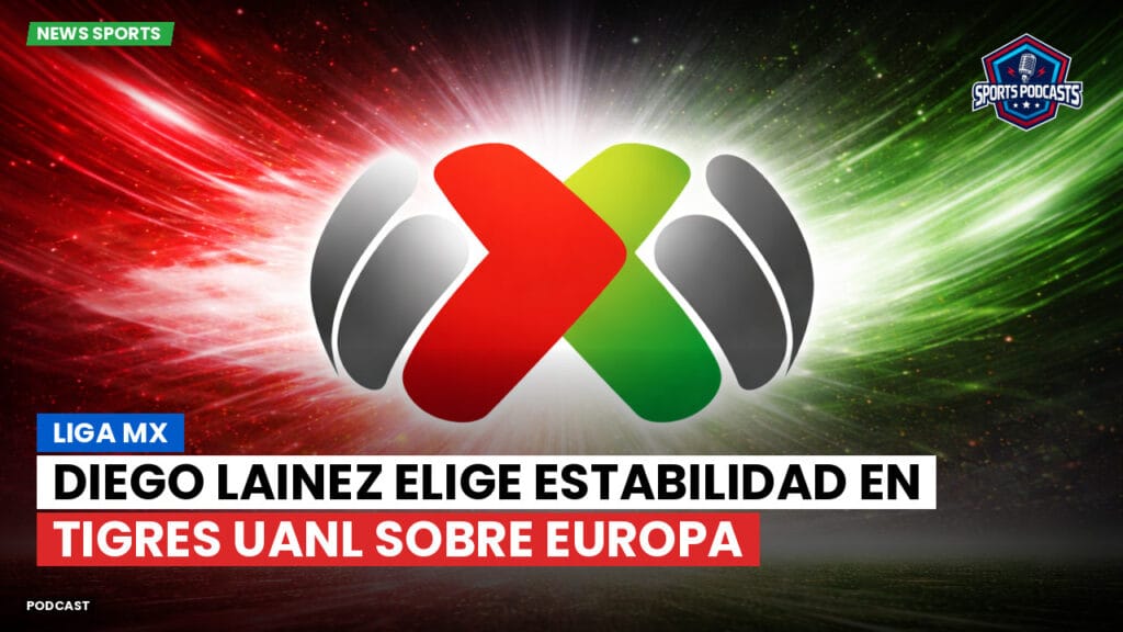 Liga Mx Podcast: Diego Lainez elige estabilidad en Tigres UANL sobre Europa
