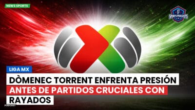 Liga MX Podcast: Dòmenec Torrent enfrenta presión antes de partidos cruciales con Rayados
