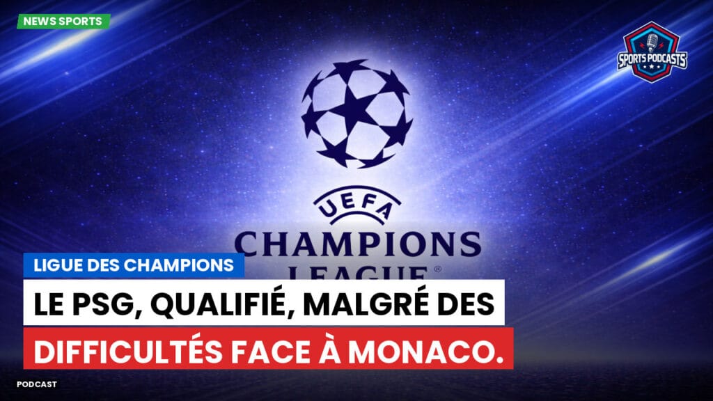 Champions League Podcast: Ligue des champions : Le PSG, qualifié, malgré des difficultés face à Monaco.