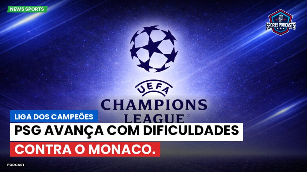 Champions League Podcast: Liga dos Campeões: PSG avança com dificuldades contra o Monaco.
