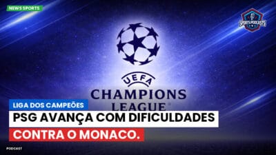 Champions League Podcast: Liga dos Campeões: PSG avança com dificuldades contra o Monaco.