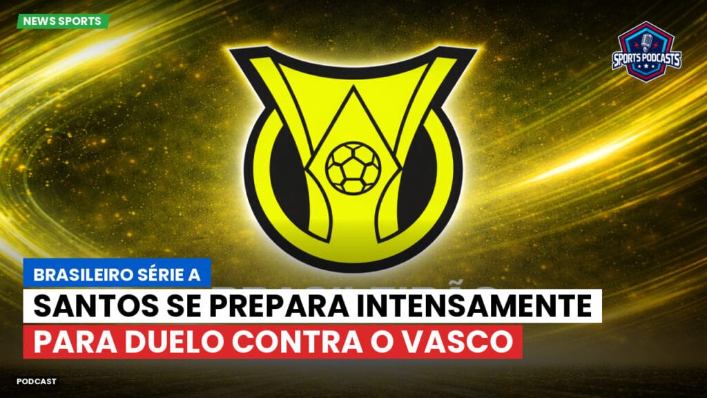 Brasileiro Serie A Podcast: Santos se prepara intensamente para duelo contra o Vasco
