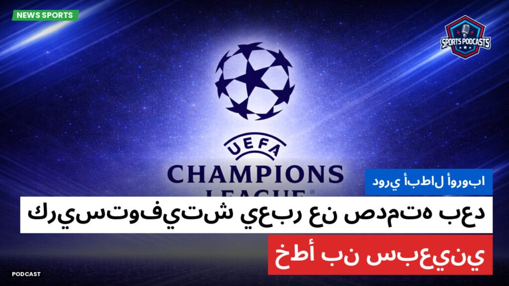 Champions League Podcast: دوري أبطال أوروبا: كريستوفيتش يعبر عن صدمته بعد خطأ بن سبعيني