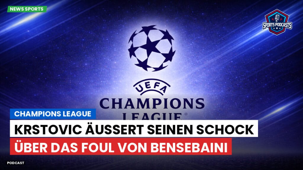 Champions League Podcast: Champions League: Krstovic äußert seinen Schock über das Foul von Bensebaini