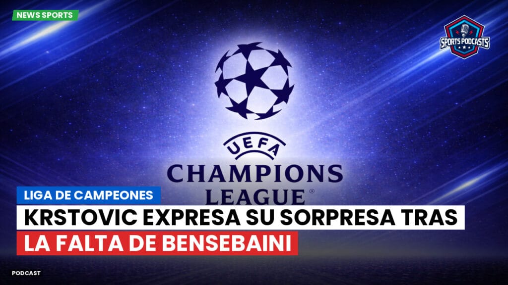 Champions League Podcast: Liga de Campeones: Krstovic expresa su sorpresa tras la falta de Bensebaini