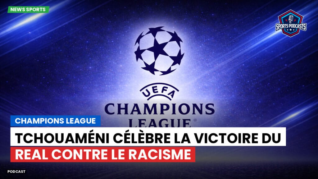 Champions League Podcast: Tchouaméni célèbre la victoire du Real contre le racisme