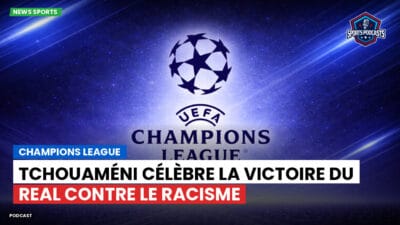 Champions League Podcast: Tchouaméni célèbre la victoire du Real contre le racisme