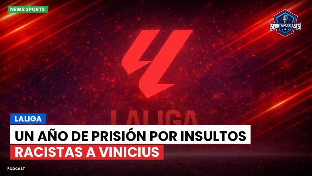 Laliga Podcast: LaLiga : Un año de prisión por insultos racistas a Vinicius