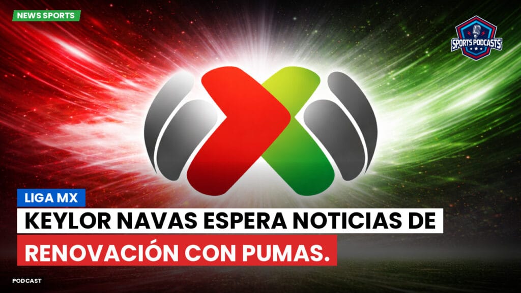 Liga Mx Podcast: Liga MX : Keylor Navas espera noticias de renovación con Pumas.