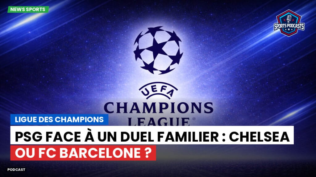 Champions League Podcast: Ligue des champions : PSG face à un duel familier : Chelsea ou FC Barcelone ?