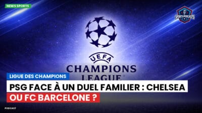Champions League Podcast: Ligue des champions : PSG face à un duel familier : Chelsea ou FC Barcelone ?
