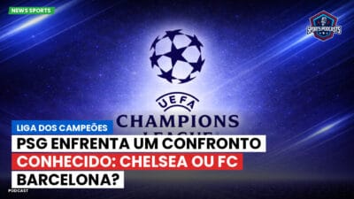 Champions League Podcast: Liga dos Campeões: PSG enfrenta um confronto conhecido: Chelsea ou FC Barcelona?