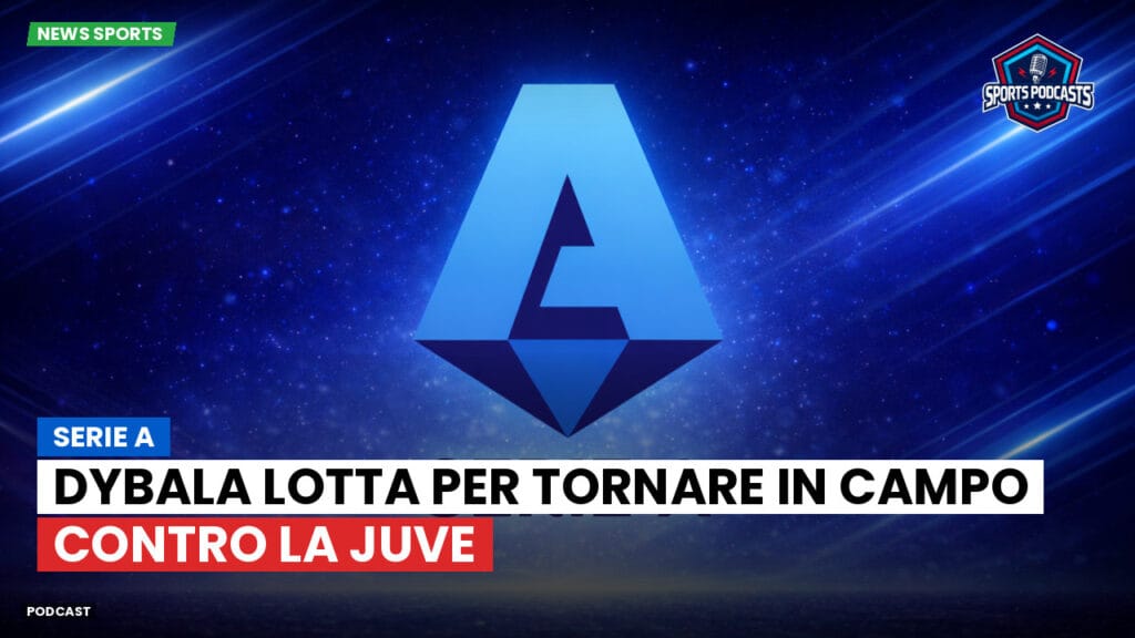 Serie A Podcast: Serie A : Dybala lotta per tornare in campo contro la Juve