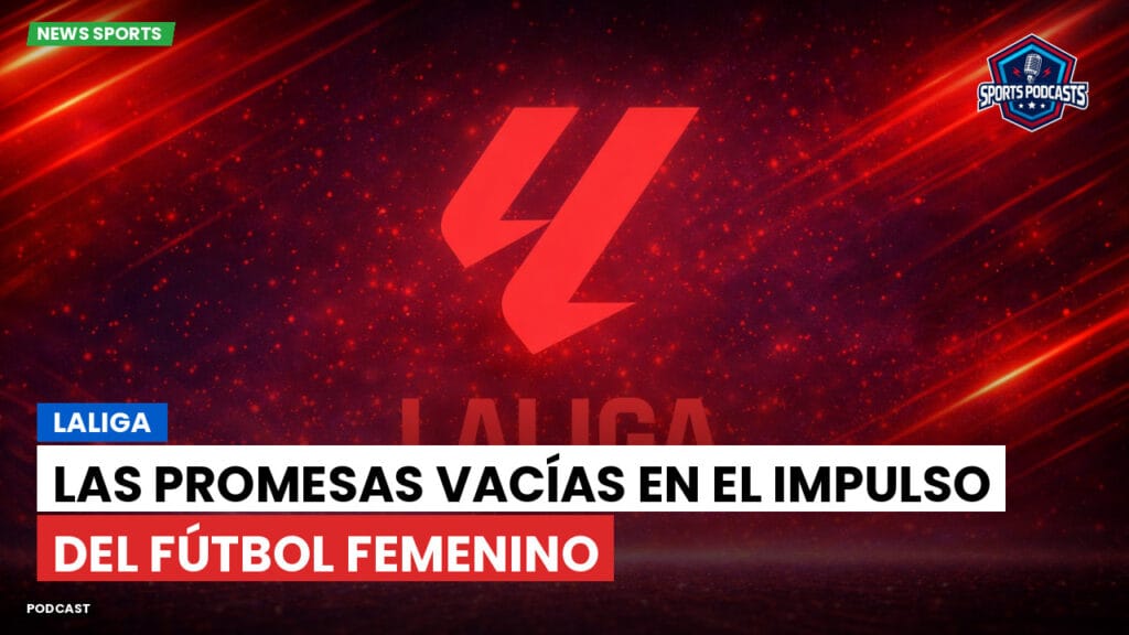 Laliga Podcast: LaLiga : Las promesas vacías en el impulso del fútbol femenino