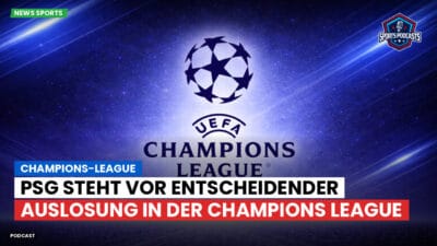 Champions League Podcast: Champions-League: PSG steht vor entscheidender Auslosung in der Champions League