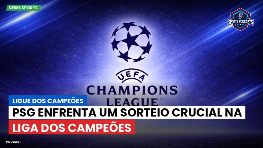 Champions League Podcast: Ligue dos Campeões: PSG enfrenta um sorteio crucial na Liga dos Campeões