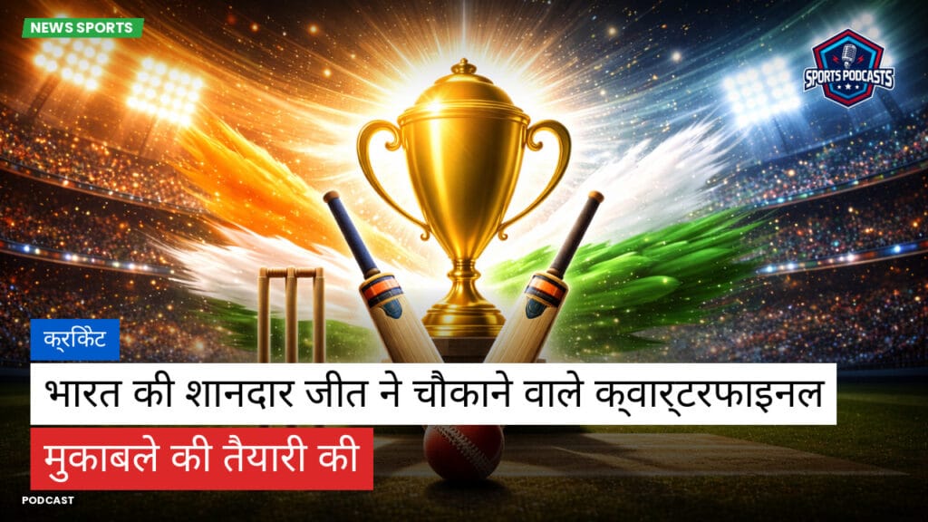 Cricket Hi Podcast: क्रिकेट : भारत की शानदार जीत ने चौकाने वाले क्वार्टरफाइनल मुकाबले की तैयारी की