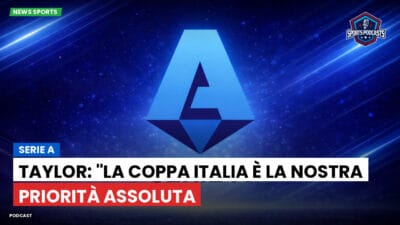 Serie A Podcast: Serie A : Taylor: "La Coppa Italia è la nostra priorità assoluta