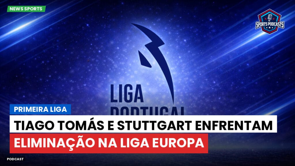 Primeira Liga Podcast: Primeira Liga : Tiago Tomás e Stuttgart enfrentam eliminação na Liga Europa