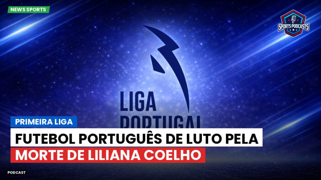 Primeira Liga Podcast: Primeira Liga : Futebol português de luto pela morte de Liliana Coelho