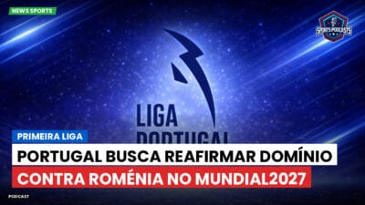 Primeira Liga Podcast: Portugal busca reafirmar domínio contra Roménia no Mundial2027