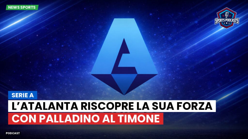 Serie A Podcast: Serie A : L’Atalanta riscopre la sua forza con Palladino al timone