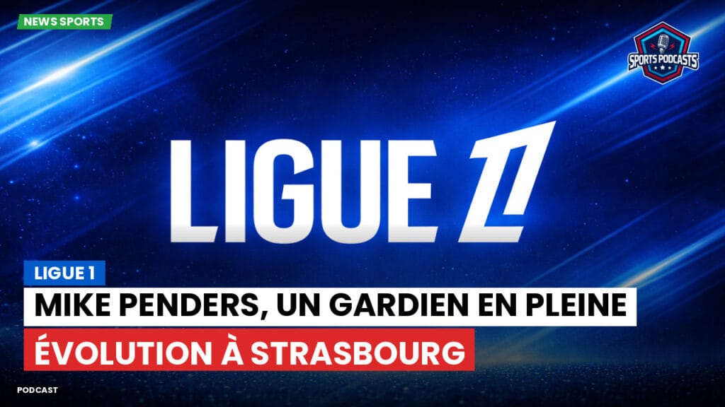 Ligue 1 Podcast: Ligue 1 : Mike Penders, un gardien en pleine évolution à Strasbourg