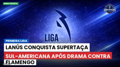 Primeira Liga Podcast: Lanús conquista Supertaça Sul-Americana após drama contra Flamengo