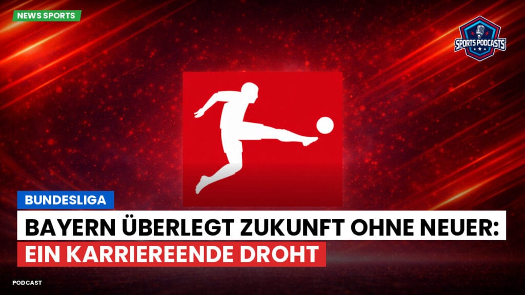 Bundesliga Podcast: Bundesliga : Bayern überlegt Zukunft ohne Neuer: Ein Karriereende droht