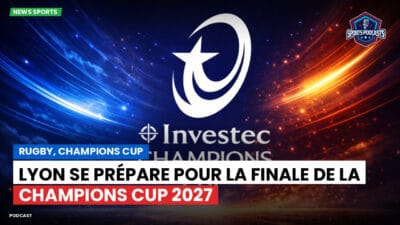 Champions Cup Podcast: Rugby, Champions Cup : Lyon se prépare pour la finale de la Champions Cup 2027