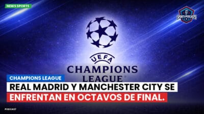 Champions League Podcast: Champions League: Real Madrid y Manchester City se enfrentan en octavos de final.