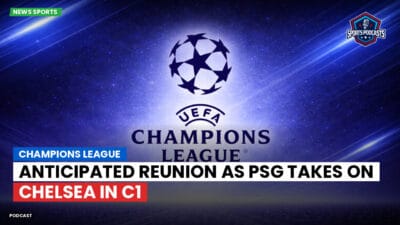 Champions League Podcast: Champions League: Anticipated Reunion as PSG Takes on Chelsea in C1