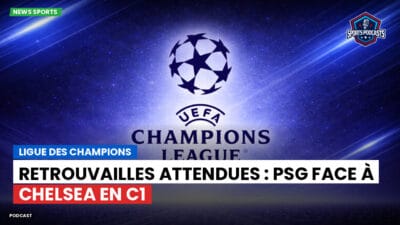Champions League Podcast: Ligue des champions : Retrouvailles attendues : PSG face à Chelsea en C1