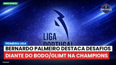 Primeira Liga Podcast: Bernardo Palmeiro destaca desafios diante do Bodo/Glimt na Champions