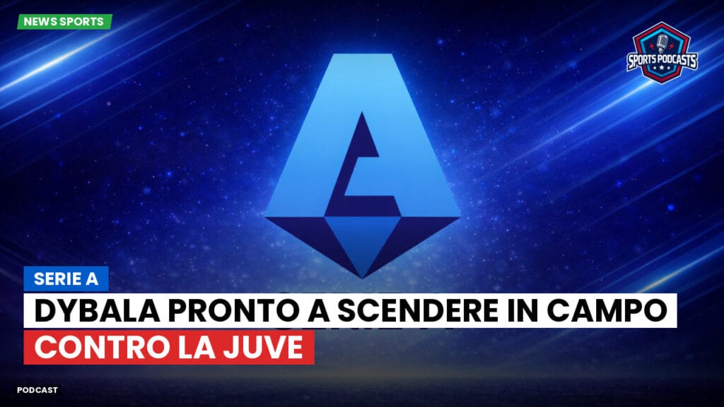 Serie A Podcast: Serie A : Dybala pronto a scendere in campo contro la Juve