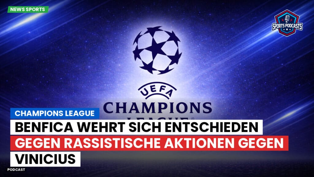 Champions League Podcast: Champions League: Benfica wehrt sich entschieden gegen rassistische Aktionen gegen Vinicius