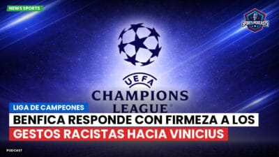 Champions League Podcast: Liga de Campeones: Benfica responde con firmeza a los gestos racistas hacia Vinicius