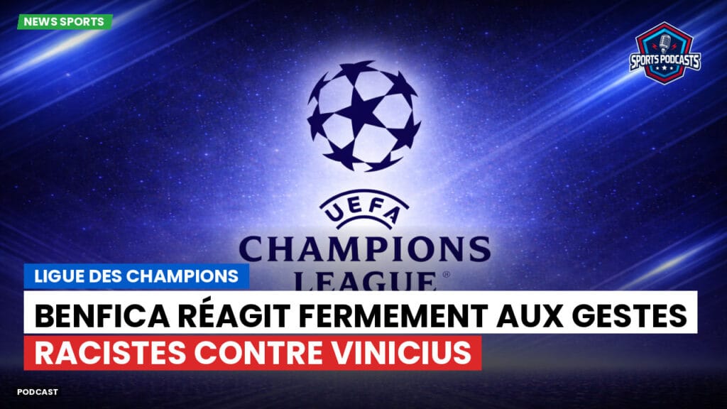 Champions League Podcast: Ligue des champions : Benfica réagit fermement aux gestes racistes contre Vinicius
