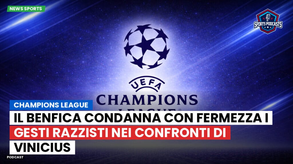 Champions League Podcast: Champions League: il Benfica condanna con fermezza i gesti razzisti nei confronti di Vinicius