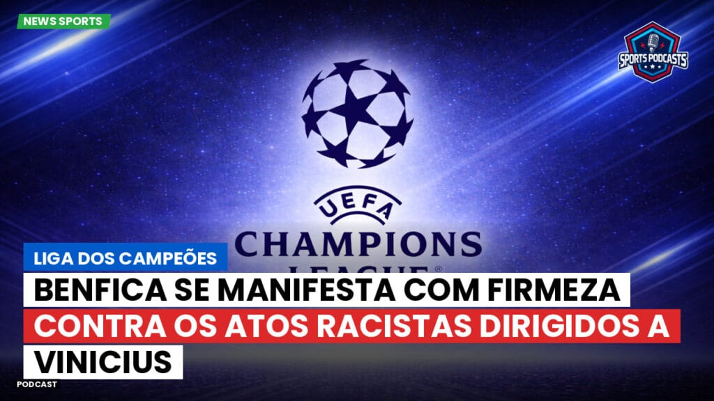 Champions League Podcast: Liga dos Campeões: Benfica se manifesta com firmeza contra os atos racistas dirigidos a Vinicius