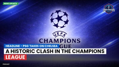 Champions League Podcast: headline - PSG Takes on Chelsea: A Historic Clash in the Champions League