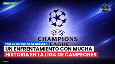 Champions League Podcast: PSG se enfrenta al Chelsea: un enfrentamiento con mucha historia en la Liga de Campeones