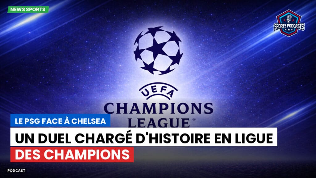 Champions League Podcast: Le PSG face à Chelsea : un duel chargé d'histoire en Ligue des champions
