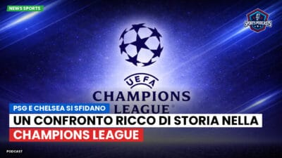 Champions League Podcast: PSG e Chelsea si sfidano: un confronto ricco di storia nella Champions League