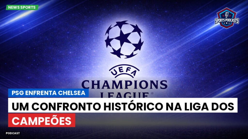 Champions League Podcast: PSG enfrenta Chelsea: um confronto histórico na Liga dos Campeões