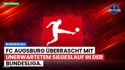 Bundesliga Podcast: Bundesliga : FC Augsburg überrascht mit unerwartetem Siegeslauf in der Bundesliga.