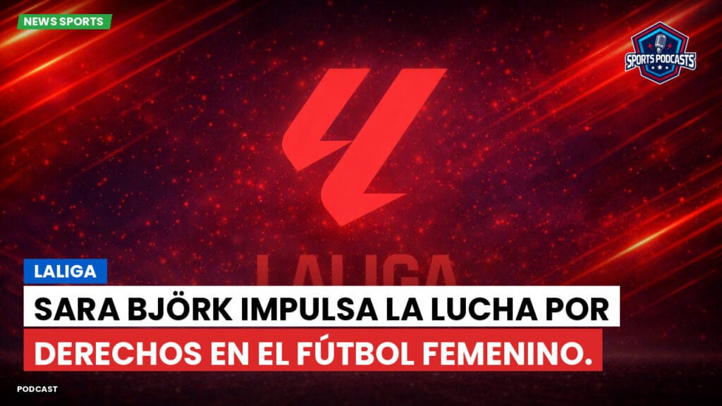 Laliga Podcast: LaLiga : Sara Björk impulsa la lucha por derechos en el fútbol femenino.