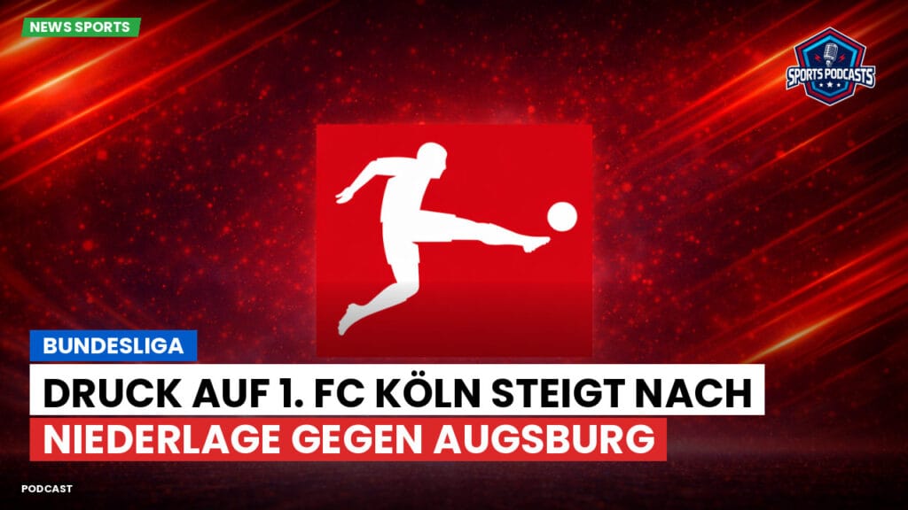 Bundesliga Podcast: Bundesliga : Druck auf 1. FC Köln steigt nach Niederlage gegen Augsburg